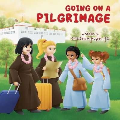 Going on a Pilgrimage: Teach Kids The Virtues Of Patience, Kindness, And Gratitude From A Buddhist Spiritual Journey - For Children To Experience Their Own Pilgrimage in Buddhism! by Christine H Huynh