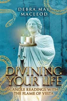 Divining Your Life: Candle Readings With The Flame of Vesta book