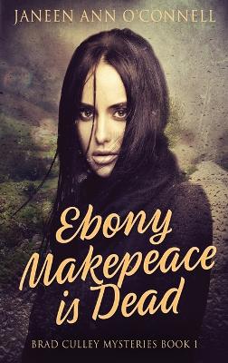 Ebony Makepeace is Dead by Janeen Ann O'Connell