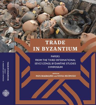 Trade in Byzantium – Papers from the Third International Sevgi Gönül Byzantine Studies Symposium book