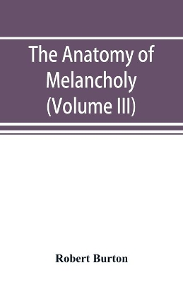 The anatomy of melancholy (Volume III) book