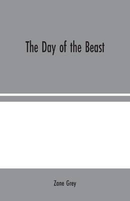 The Day of the Beast by Zane Grey