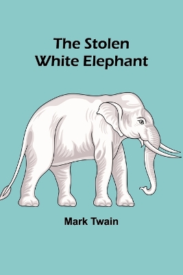 The The Stolen White Elephant by Mark Twain