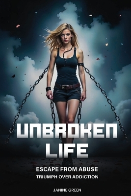 Unbroken Life: Escape From Abuse & Triumph Over Addiction book