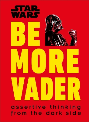 Star Wars Be More Vader: Assertive Thinking from the Dark Side book