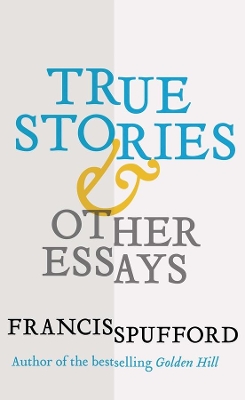 True Stories by Francis Spufford