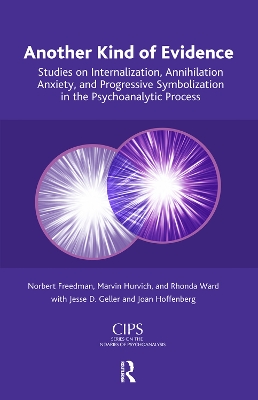 Another Kind of Evidence: Studies on Internalization, Annihilation Anxiety, and Progressive Symbolization in the Psychoanalytic Process by Norbert Freedman