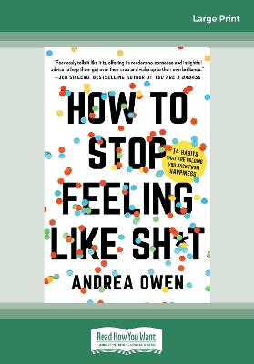 How to Stop Feeling Like Sh*t: 14 Habits that Are Holding You Back from Happiness by Andrea Owen