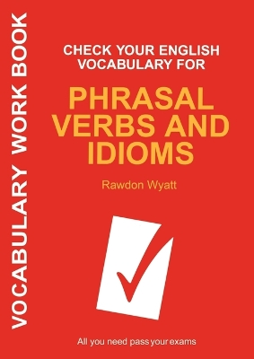 Check Your English Vocabulary for Phrasal Verbs and Idioms by Rawdon Wyatt