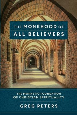 The Monkhood of All Believers – The Monastic Foundation of Christian Spirituality book