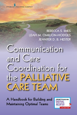 Communication and Care Coordination for the Palliative Care Team: A Handbook for Building and Maintaining Optimal Teams book