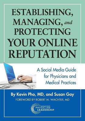 Establishing, Managing and Protecting Your Online Reputation: A Social Media Guide for Physicians and Medical Practices book