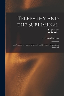 Telepathy and the Subliminal Self; an Account of Recent Investigations Regarding Hypnotism, Automati book
