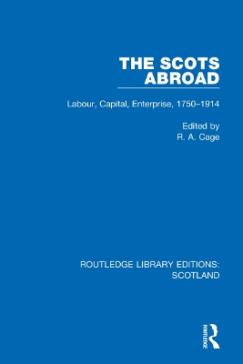 The Scots Abroad: Labour, Capital, Enterprise, 1750-1914 by R. A. Cage