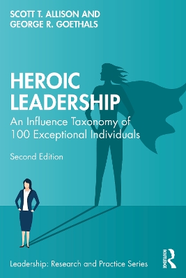 Heroic Leadership: An Influence Taxonomy of 100 Exceptional Individuals by Scott T. Allison