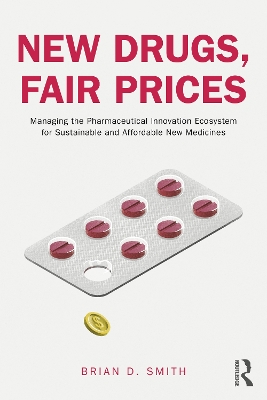 New Drugs, Fair Prices: Managing the Pharmaceutical Innovation Ecosystem for Sustainable and Affordable New Medicines book