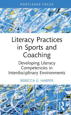 Literacy Practices in Sports and Coaching: Developing Literacy Competencies in Interdisciplinary Environments by Rebecca G. Harper