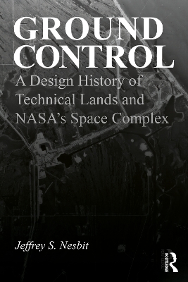 Ground Control: A Design History of Technical Lands and NASA’s Space Complex book