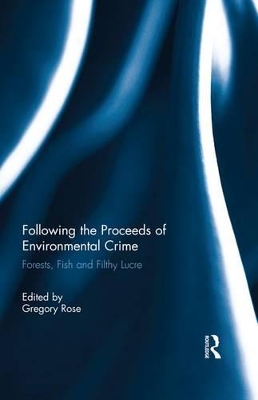Following the Proceeds of Environmental Crime: Fish, Forests and Filthy Lucre by Gregory Rose