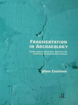 Fragmentation in Archaeology: People, Places and Broken Objects in the Prehistory of South Eastern Europe book