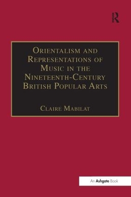 Orientalism and Representations of Music in the Nineteenth-Century British Popular Arts by Claire Mabilat