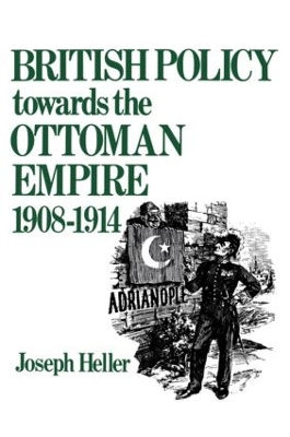 British Policy Towards the Ottoman Empire 1908-1914 book