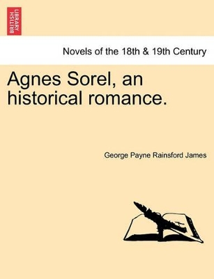 Agnes Sorel, an Historical Romance. book