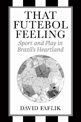 That Futebol Feeling: Sport and Play in Brazil's Heartland book