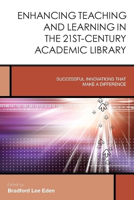 Enhancing Teaching and Learning in the 21st-Century Academic Library by Bradford Lee Eden
