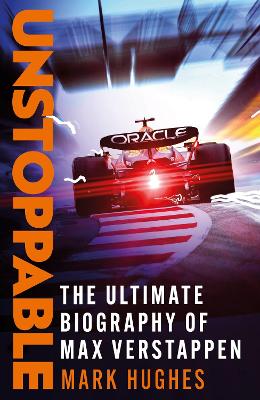 Unstoppable: The Ultimate Biography of Three-Time F1 World Champion Max Verstappen by Mark Hughes