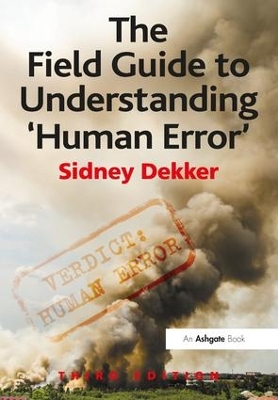 The Field Guide to Understanding 'Human Error' by Sidney Dekker