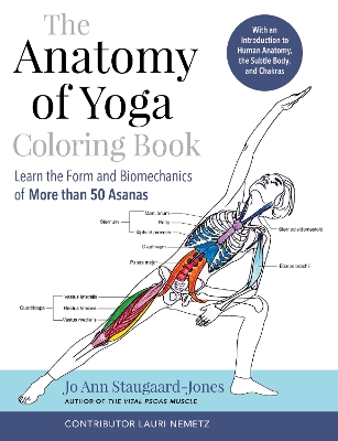 The Anatomy of Yoga Coloring Book: Learn the Form and Biomechanics of More than 50 Asanas book