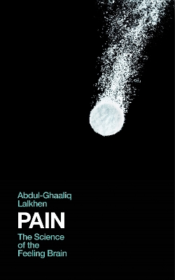 Pain: The Science of the Feeling Brain by Dr Abdul-Ghaaliq Lalkhen