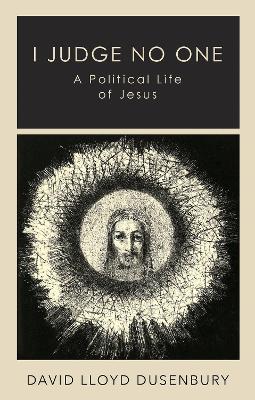 I Judge No One: A Political Life of Jesus book