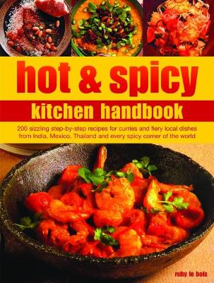 Hot & Spicy Kitchen Handbook: 200 sizzling step-by-step recipes for curries and fiery local dishes from India, Mexico, Thailand and every spicy corner of the world book