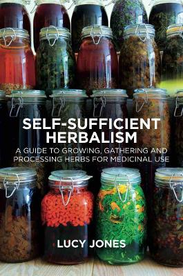 Self-Sufficient Herbalism: A Guide to Growing, Gathering and Processing Herbs for Medicinal Use book