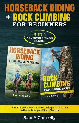 Horseback Riding + Rock Climbing for Beginners: 2 in 1 Adventure Value Set Your Complete Set to Becoming a Professional in Horse Riding and Rock Climbing book