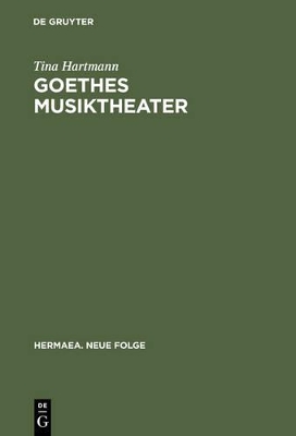 Goethes Musiktheater: Singspiele, Opern, Festspiele, »Faust« by Tina Hartmann
