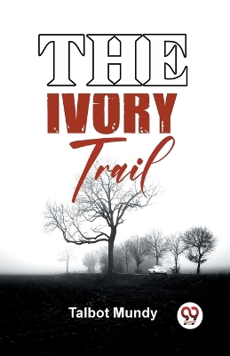 The The Ivory Trail by Talbot Mundy