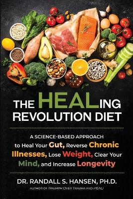 The HEALing Revolution Diet: A Science-based Approach to Heal Your Gut, Reverse Chronic Illnesses, Lose Weight, Clear Your Mind, and Increase Longevity book