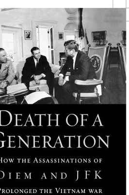 Death of a Generation: How the Assassinations of Diem and JFK Prolonged the Vietnam War book