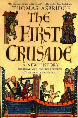 The First Crusade - A New History by Thomas Asbridge