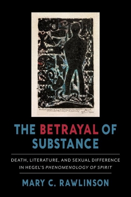 The Betrayal of Substance: Death, Literature, and Sexual Difference in Hegel's 