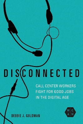 Disconnected: Call Center Workers Fight for Good Jobs in the Digital Age book