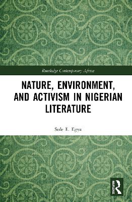Nature, Environment, and Activism in Nigerian Literature by Sule E. Egya