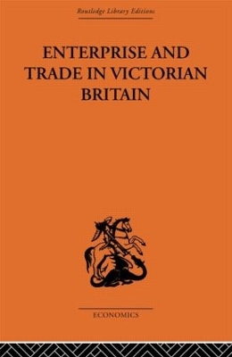 Enterprise and Trade in Victorian Britain: Essays in Historical Economics book