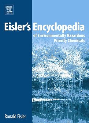 Eisler's Encyclopedia of Environmentally Hazardous Priority Chemicals by Ronald Eisler