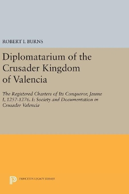 Diplomatarium of the Crusader Kingdom of Valencia by Robert Ignatius Burns