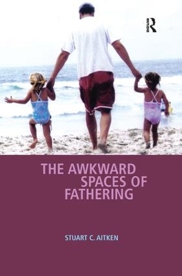 The Awkward Spaces of Fathering by Stuart C. Aitken