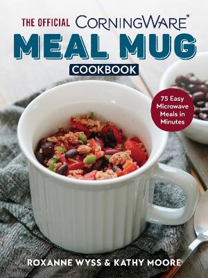 Official CorningWare Meal Mug Cookbook: 75 Easy Microwave Meals in Minutes book